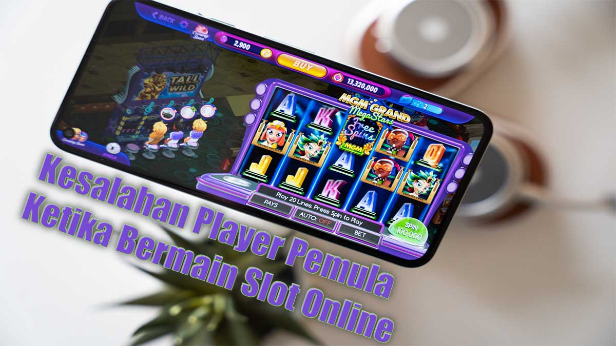 Contoh Kesalahan Bermain Slot Online Yang Sering Dilakukan Para Player Pemula